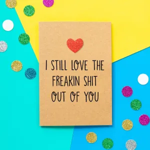 Funny Anniversary Card | I Still Love The Shit Out Of You