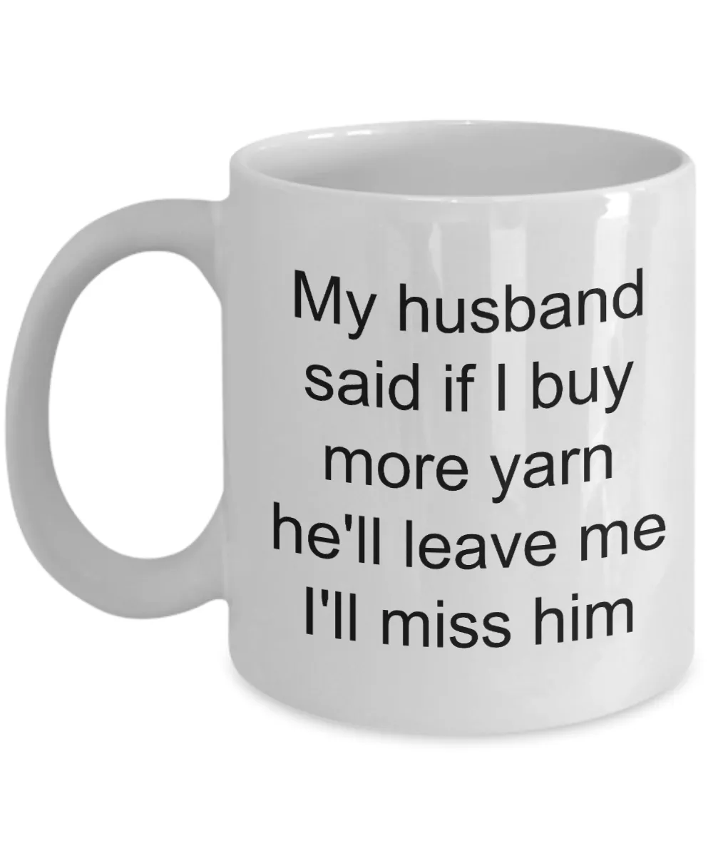 Knitting Mug - My Husband Said If I Buy More Yarn He'll Leave Me I'll Miss Him Ceramic Coffee Cup