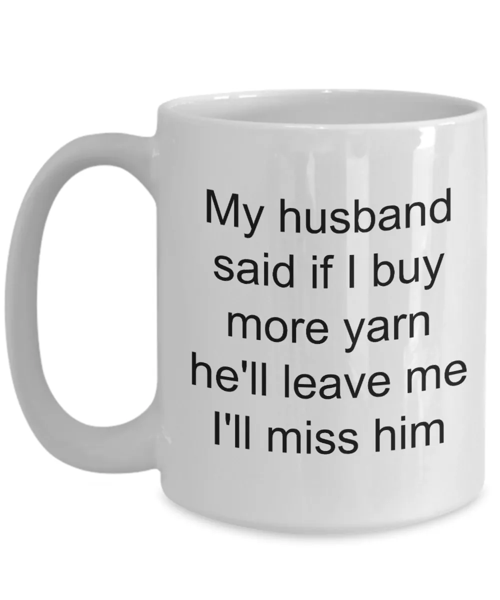 Knitting Mug - My Husband Said If I Buy More Yarn He'll Leave Me I'll Miss Him Ceramic Coffee Cup