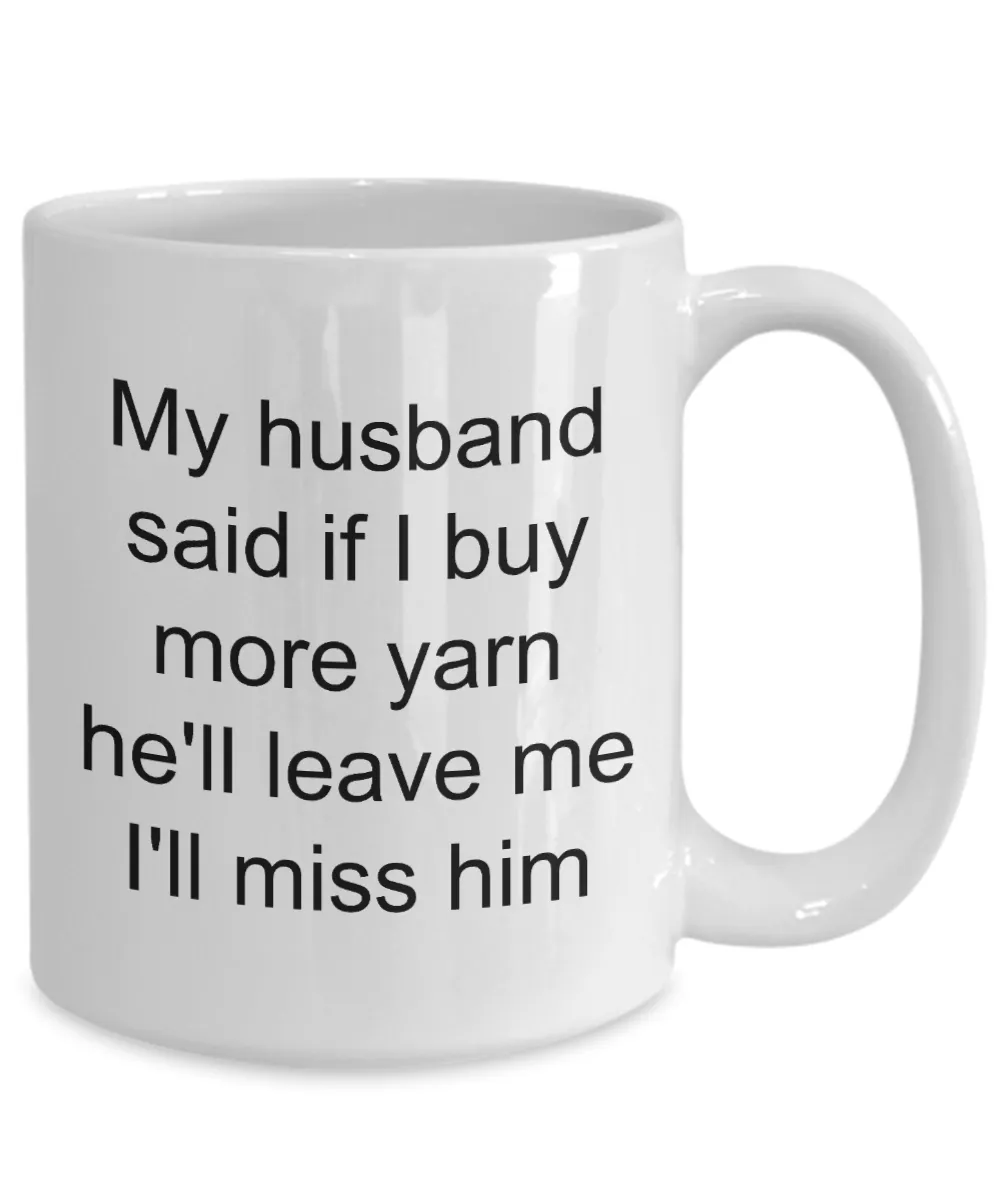Knitting Mug - My Husband Said If I Buy More Yarn He'll Leave Me I'll Miss Him Ceramic Coffee Cup