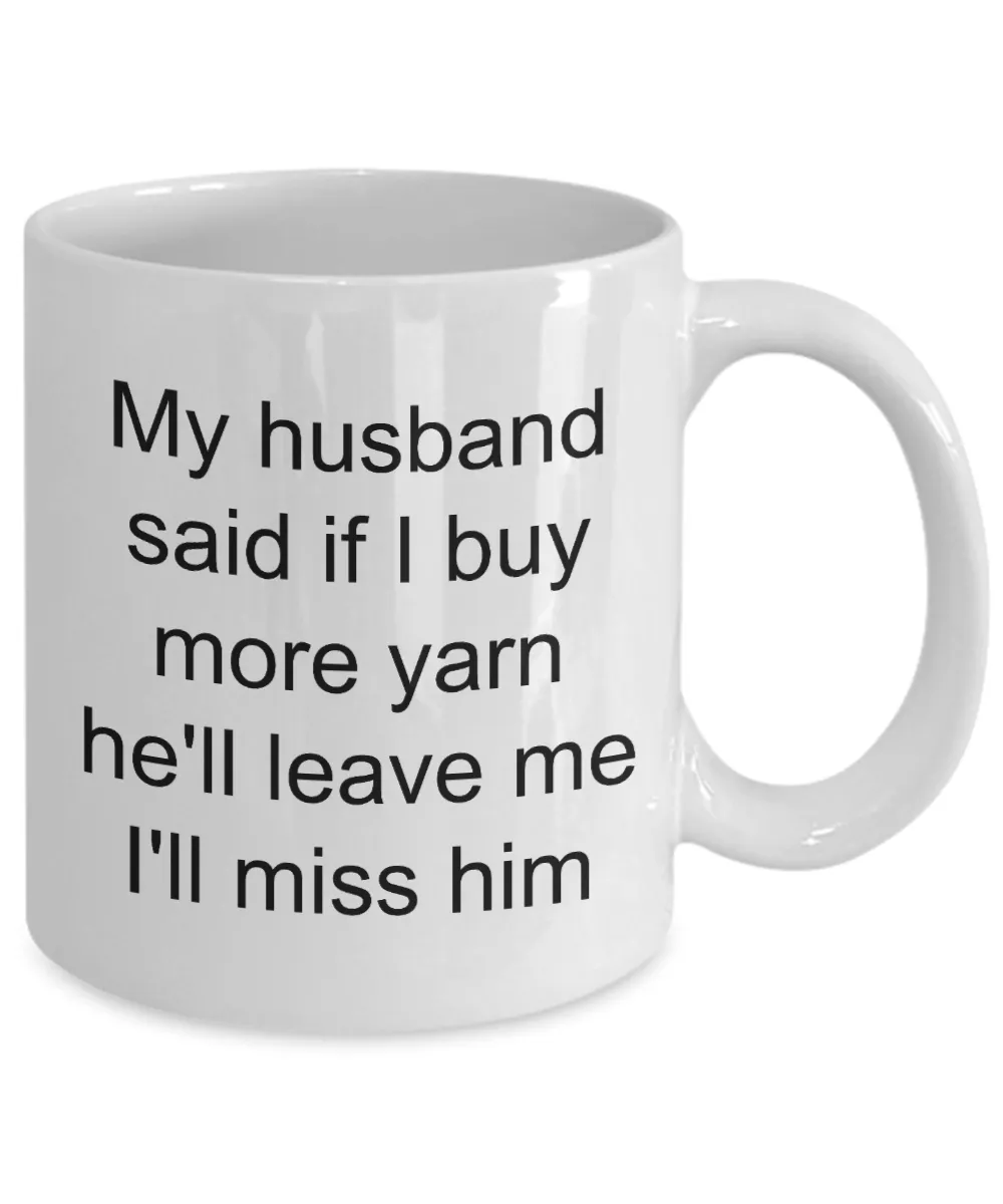 Knitting Mug - My Husband Said If I Buy More Yarn He'll Leave Me I'll Miss Him Ceramic Coffee Cup