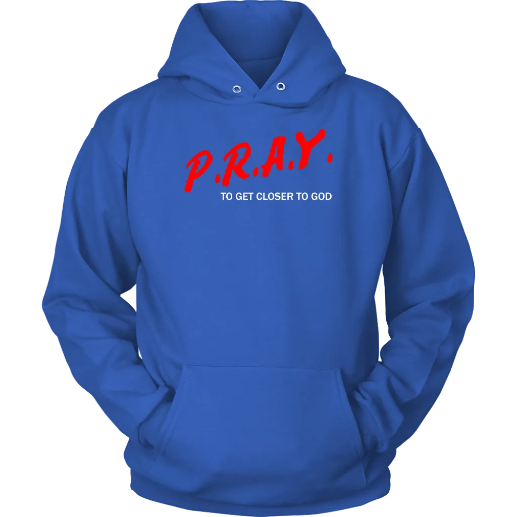 P.R.A.Y. To Get Closer To God Unisex Hoodie Part 2