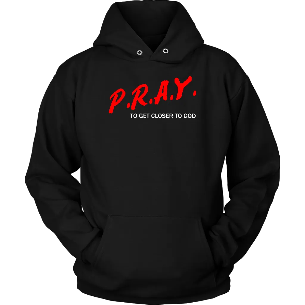 P.R.A.Y. To Get Closer To God Unisex Hoodie Part 2