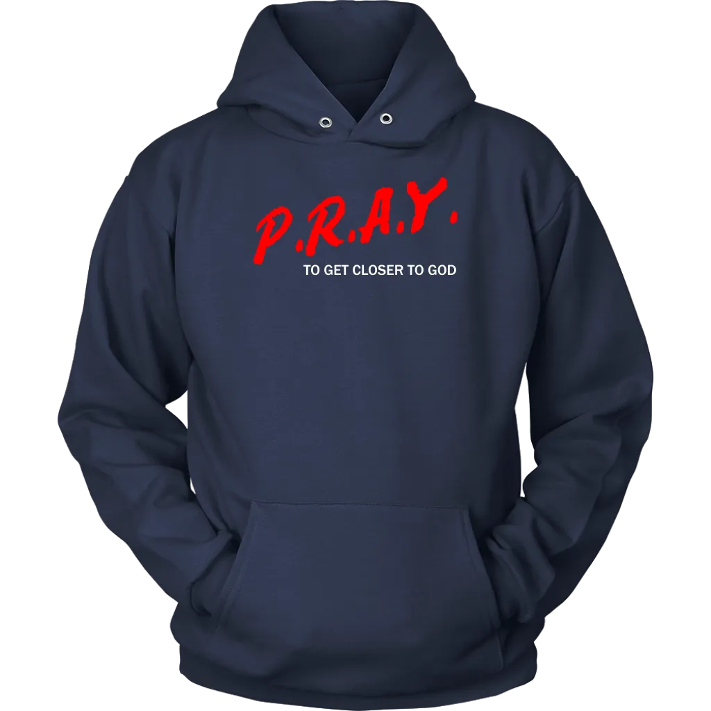 P.R.A.Y. To Get Closer To God Unisex Hoodie Part 2
