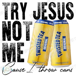 Try Jesus Not Me Twisted Tea Sublimation